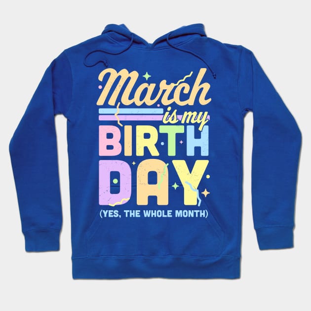 March Is My Birthday Yes The Whole Month Fun March Birthday Hoodie by OrangeMonkeyArt